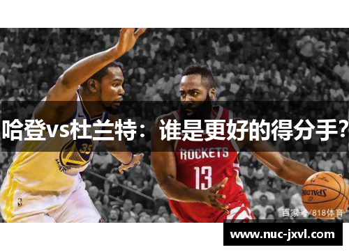 哈登vs杜兰特：谁是更好的得分手？